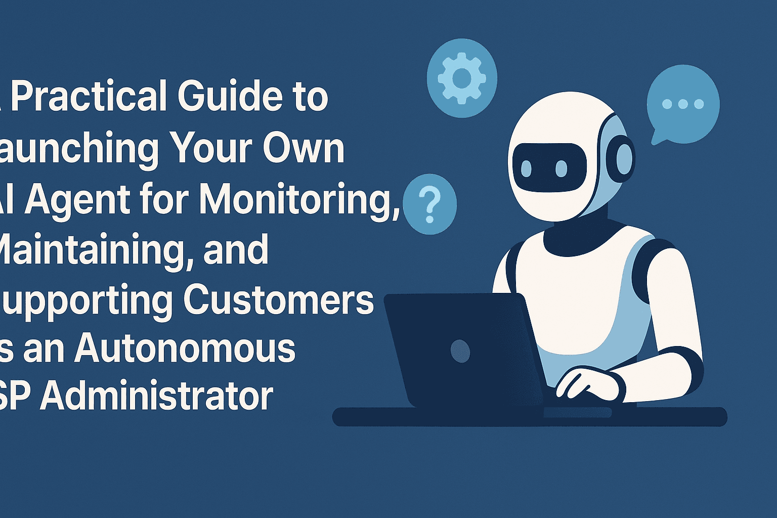 A Practical Guide to Launching Your Own AI Agent for Monitoring, Maintaining, and Supporting Customers as an Autonomous ISP Administrator